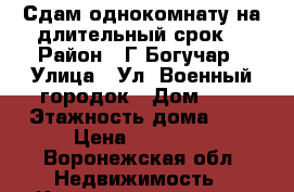 Сдам однокомнату на длительный срок! › Район ­ Г.Богучар › Улица ­ Ул. Военный городок › Дом ­ 3 › Этажность дома ­ 5 › Цена ­ 11 000 - Воронежская обл. Недвижимость » Квартиры аренда   
